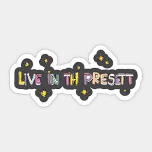 Live in the present Sticker